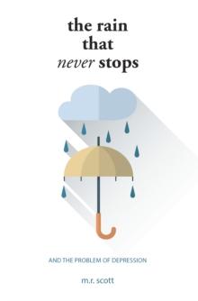 The Rain That Never Stops : And the Problem of Depression