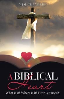 A Biblical Heart : What Is It? Where Is It? How Is It Used?