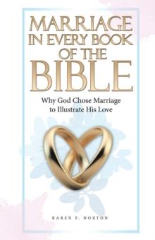 Marriage in Every Book of the Bible : Why God Chose Marriage to Illustrate His Love