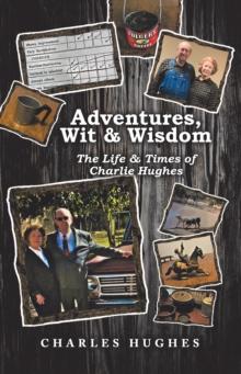 Adventures, Wit & Wisdom : The Life & Times of Charlie Hughes