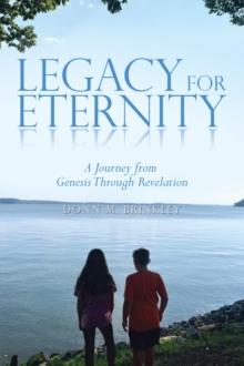 Legacy for Eternity : A Journey from Genesis Through Revelation