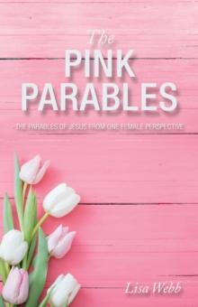 The Pink Parables : The Parables of Jesus from One Female Perspective