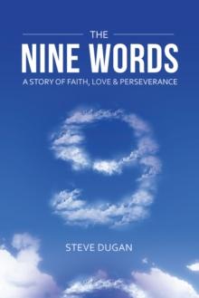 The Nine Words : A Story of Faith, Love & Perseverance