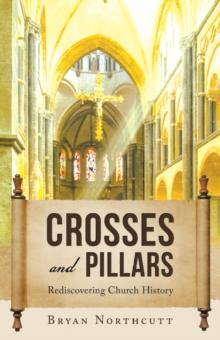 Crosses and Pillars : Rediscovering Church History