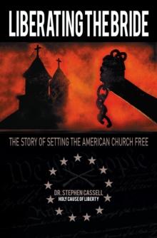 Liberating the Bride : The Story of Setting the American Church Free