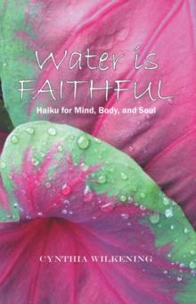 Water Is Faithful : Haiku for Mind, Body, and Soul