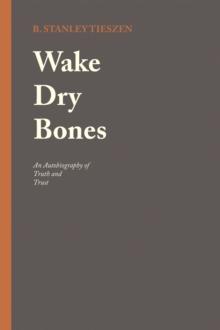 Wake Dry Bones : An Autobiography of Truth and Trust