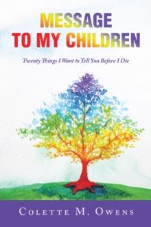 Message to My Children : Twenty Things I Want to Tell You Before I Die