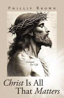 Christ Is All That Matters : Devoted For Life