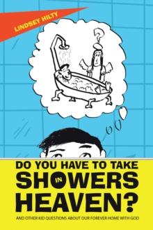 Do You Have to Take Showers in Heaven? and Other Kid Questions About Our Forever Home with God