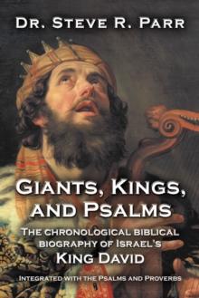 Giants, Kings, and Psalms : The Chronological Biblical Biography of Israel's King David Integrated with the Psalms and Proverbs