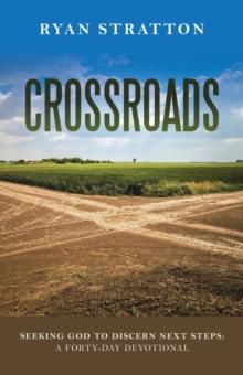 Crossroads : Seeking God to Discern Next Steps: a Forty-Day Devotional