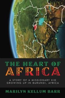 The Heart of Africa : A Story of a Missionary Kid Growing up in Burundi, Africa