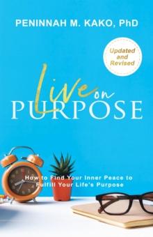 LIVE ON PURPOSE : How to Find Your Inner Peace to Fulfill Your Life's Purpose