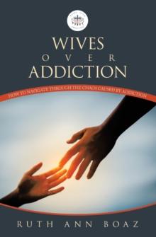 Wives Over Addiction : How to navigate through the Chaos caused by addiction