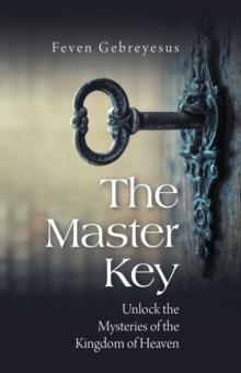 The Master Key : Unlock the Mysteries of the Kingdom of Heaven