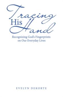 Tracing His Hand : Recognizing God's Fingerprints on Our Everyday Lives