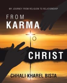 From Karma to Christ : My Journey from Religion to Relationship