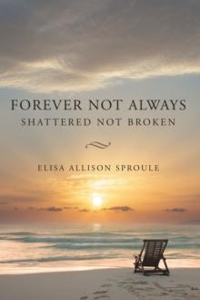 Forever Not Always : Shattered Not Broken