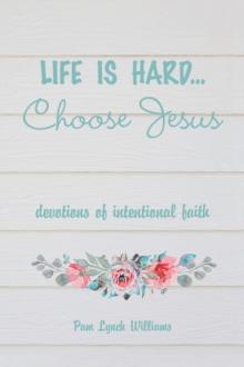 Life is hard...Choose Jesus : Devotions of Intentional Faith