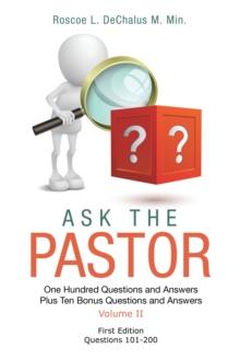 ASK THE PASTOR : One Hundred Questions and Answers Plus Ten Bonus Questions and Answers Volume II Questions 101-200