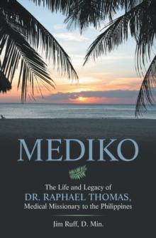 Mediko : The Life and Legacy of Dr. Raphael Thomas, Medical Missionary to the Philippines