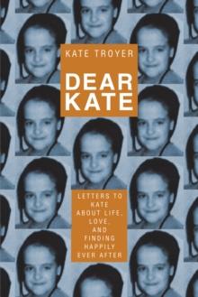 Dear Kate : Letters to Kate About Life, Love, and Finding Happily Ever After