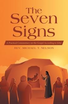 The Seven Signs : A Practical Commentary on the Gospel According to John