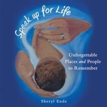 Speak up for Life : Unforgettable Places and People to Remember