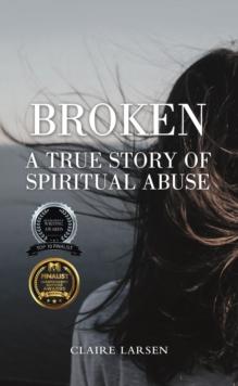 Broken : A True Story of Spiritual Abuse