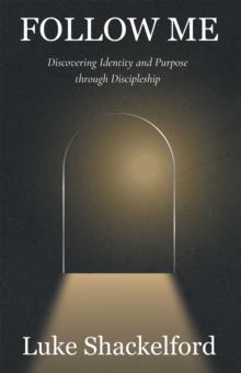 Follow Me : Discovering Identity and Purpose Through Discipleship