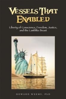 Vessels That Enabled : Liberty of Conscience, Freedom, Justice, and the Lamblike Beast