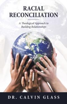 Racial Reconciliation : A Theological Approach to Building Relationships