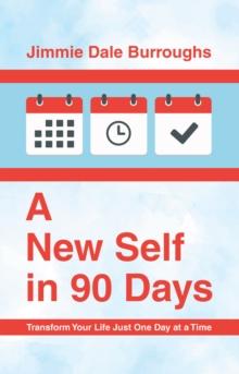 A New Self in 90 Days : Transform Your Life Just One Day at a Time