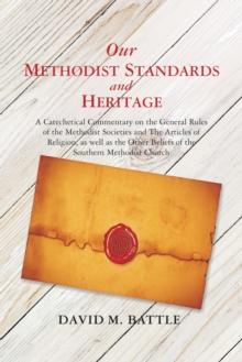 Our Methodist Standards and Heritage : A Catechetical Commentary on the General Rules of the Methodist Societies and the Articles of Religion, as Well as the Other Beliefs of the Southern Methodist Ch