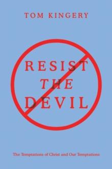 Resist the Devil : The Temptations of Christ and Our Temptations