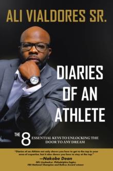 Diaries of an Athlete : The 8 Essential Keys to Unlocking the Door to Any Dream