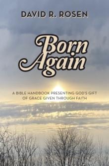 Born Again : A Bible Handbook Presenting God's Gift of Grace Given Through Faith