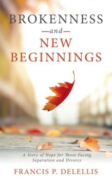 Brokenness and New Beginnings : A Story of Hope for Those Facing Separation and Divorce