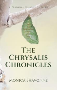 The Chrysalis Chronicles : A Personal Journey of Faith