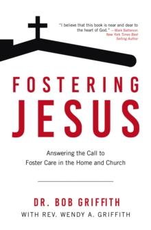 Fostering Jesus : Answering the Call to Foster Care in the Home and Church