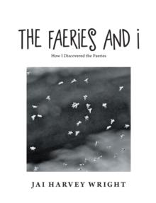 The Faeries and I : How I Discovered the Faeries