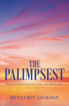 The Palimpsest : Poems of Emotions, Love, Life, and Inspiration.