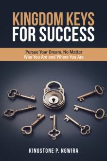 Kingdom Keys for Success : Pursue Your Dream, No Matter Who You Are and Where You Are