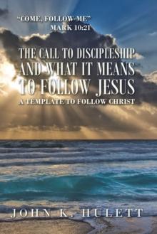 The Call to Discipleship and What It Means to Follow Jesus : A Template to Follow Christ