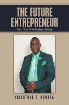 The Future Entrepreneur : Start Your Own Business Today