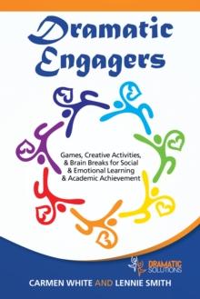 Dramatic Engagers : Games, Creative Activities, & Brain Breaks for Social & Emotional Learning & Academic Achievement