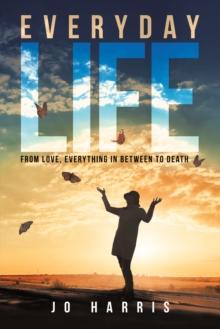 Everyday Life : From Love, Everything in Between to Death