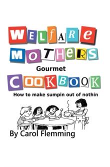 Welfare Mothers Gourmet Cookbook : How to Make Sumpin out of Nothin