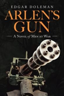 Arlen's Gun : A Novel of Men at War